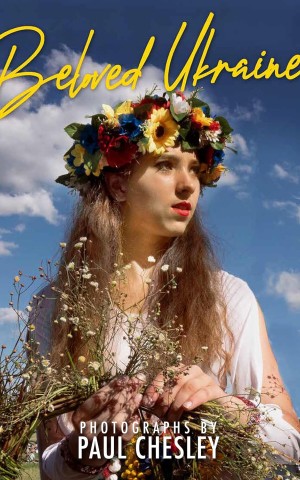 Beloved Ukraine. Photographs by Paul Chesley