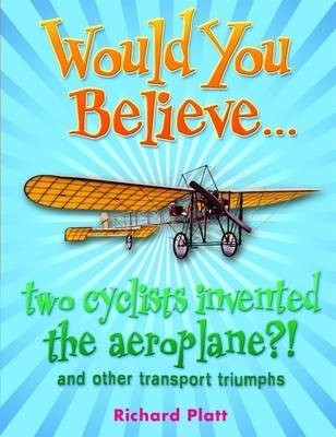 Would You Believe... two cyclists invented the aeroplane?! and other transport triumphs