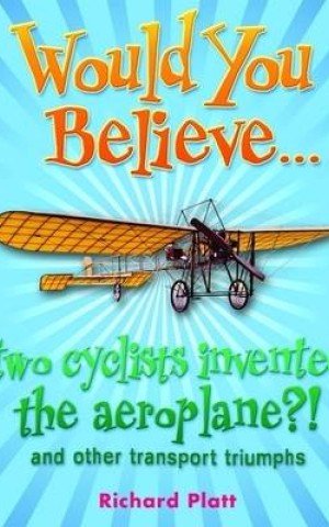 Would You Believe... two cyclists invented the aeroplane?! and other transport triumphs