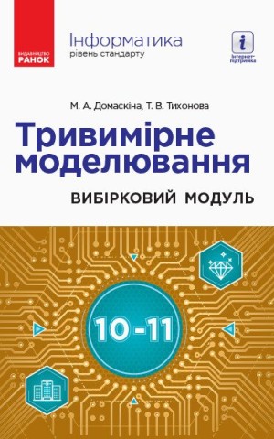Інформатика. 10-11 клас. Тривимірне моделювання. Вибірковий модуль
