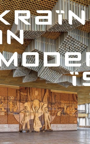 Ukrainian Modernism: Modernist Architecture of Ukraine
