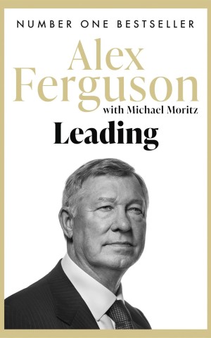 Leading: Lessons in leadership from the legendary Manchester United manager