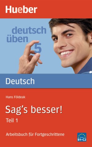 Deutsch Uben. Sag's besser! Teil 1 Arbeitsbuch für Fortgeschrittene