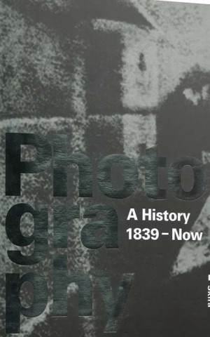 Photography: A History 1839 - Now (History of Photography Volume I-IV)