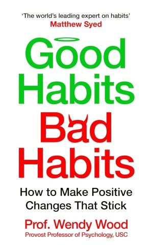 Good Habits, Bad Habits: How to Make Positive Changes That Stick