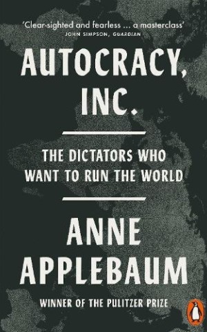 Autocracy, Inc: The Dictators Who Want to Run the World