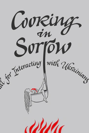 Cooking in Sorrow: A Manual for Interacting with Ukrainians and Food
