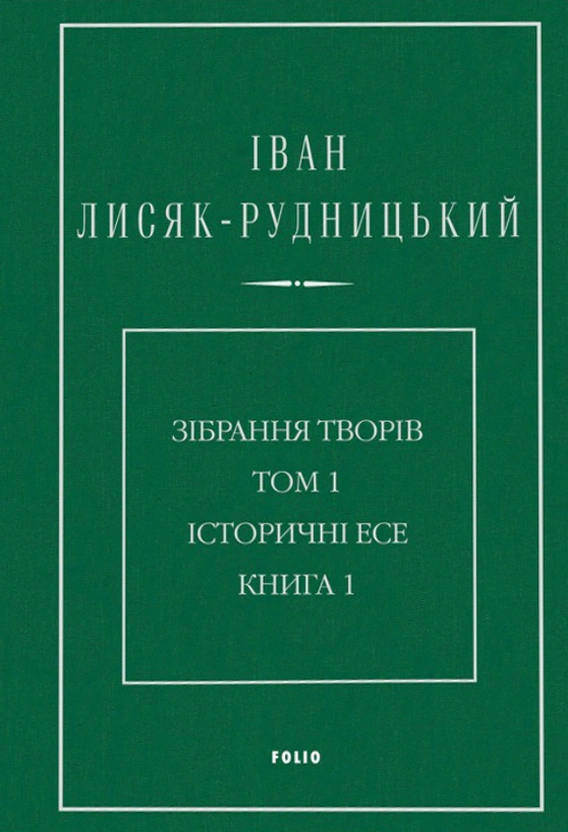Обкладинка Іван Лисяк-Рудницький. Зібрання творів. Том 1. Історичні есе. Книга 1