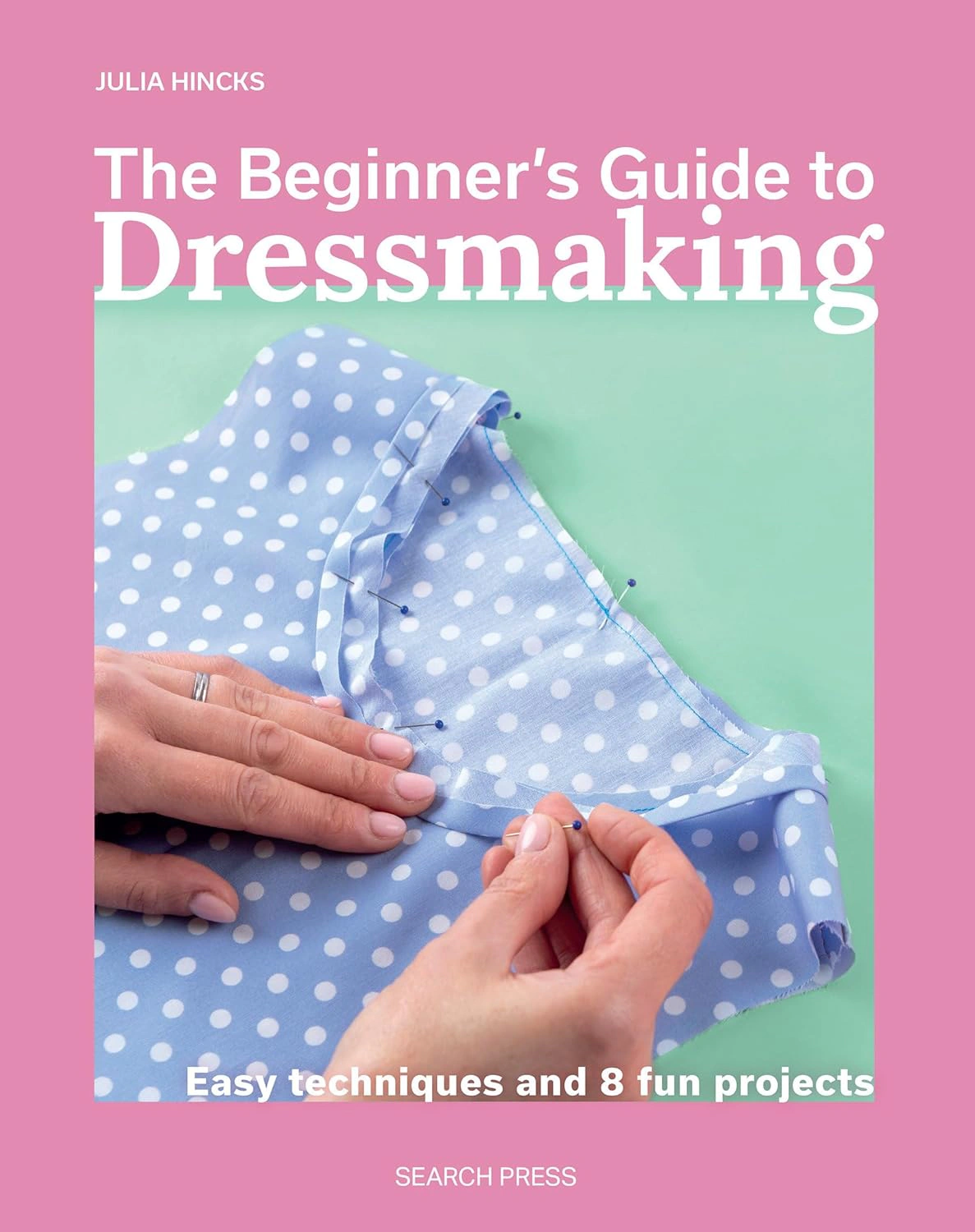 The Beginner's Guide to Dressmaking. Easy Techniques and 8 Fun Projects — фото 2