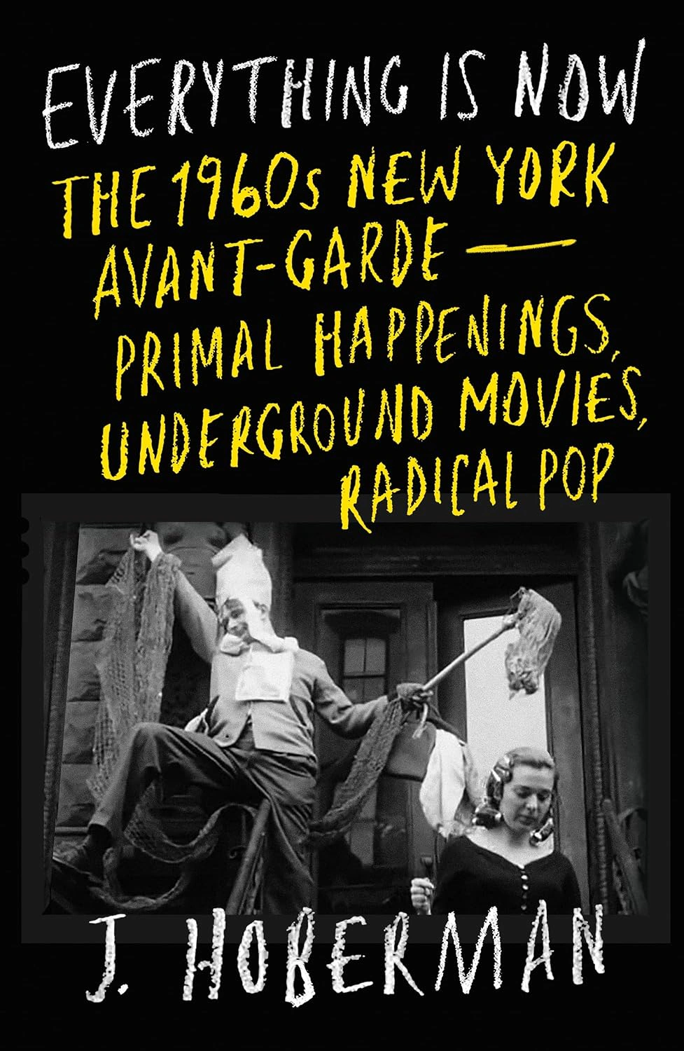 Everything Is Now. The 1960S New York Avant-Garde - Primal Happenings, Underground Movies, and Radical Pop — фото 2