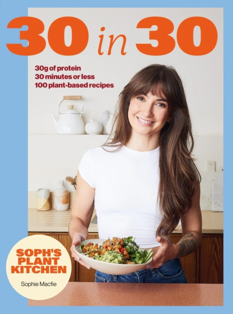 Soph's Plant Kitchen 30 in 30: 30g of protein, 30 minutes or less — фото 3